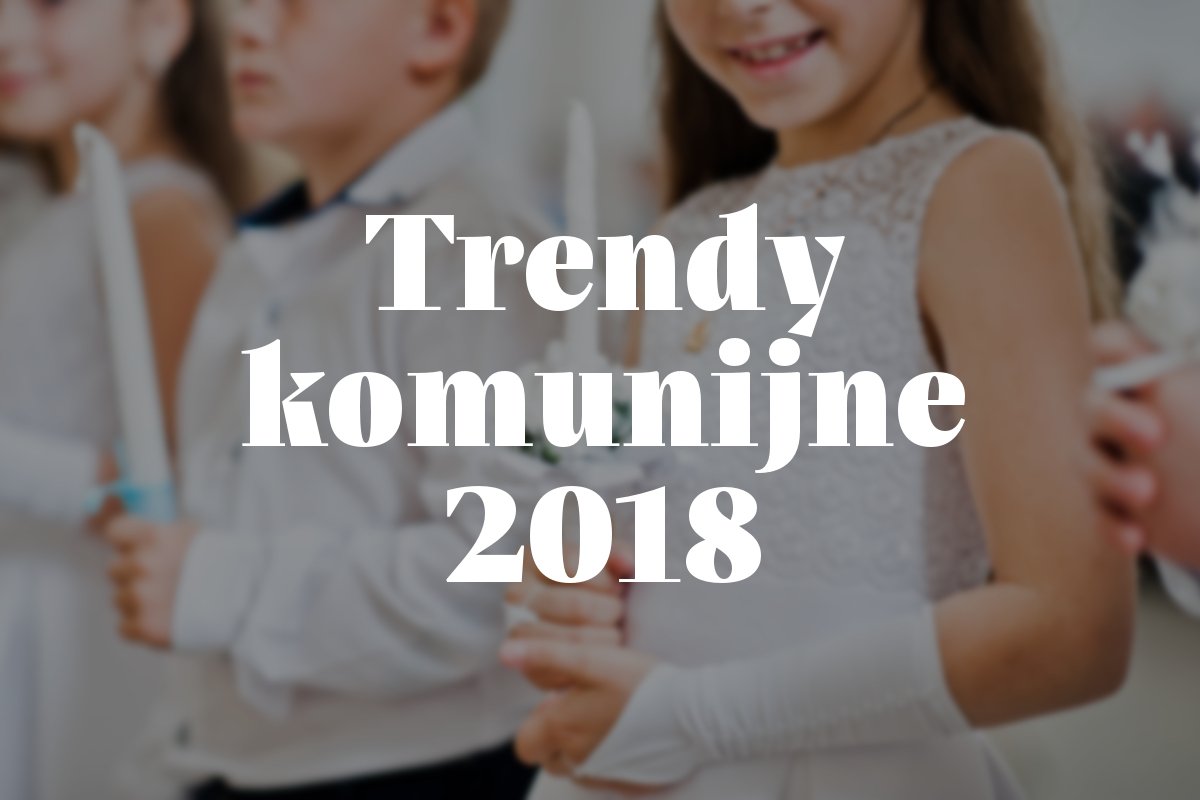 Trendy komunijne 2018